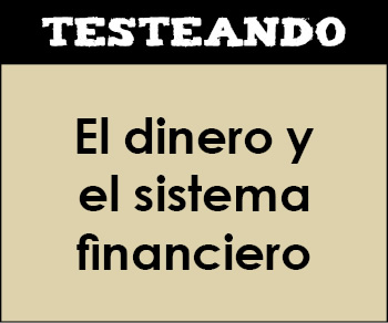 El dinero y el sistema financiero. 1º Bachillerato - Economía (Testeando)