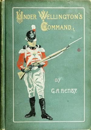 Under Wellington's command a tale of the Peninsular War (International Children's Digital Library)