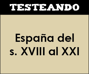 España del siglo XVIII al XXI. 4º ESO - Historia (Testeando)