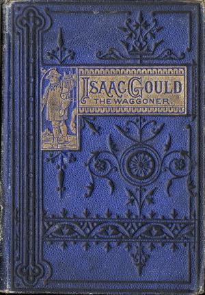 Isaac Gould, the waggoner: a story of past days (International Children's Digital Library)