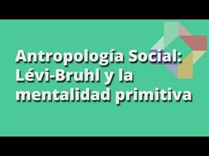 Lévi-Bruhl y la mentalidad primitiva