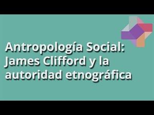 James Clifford y la autoridad etnográfica
