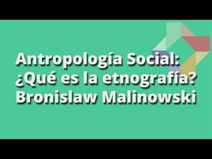 ¿Qué es la etnografía? - Bronislaw Malinowski